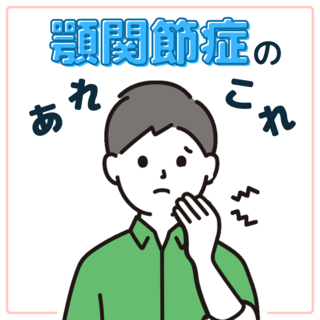 どんな症状？何が原因？顎関節症のあれこれ